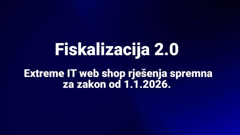 Fiskalizacija 2.0: Extreme IT web shop rješenja spremna za zakon od 1.1.2026.